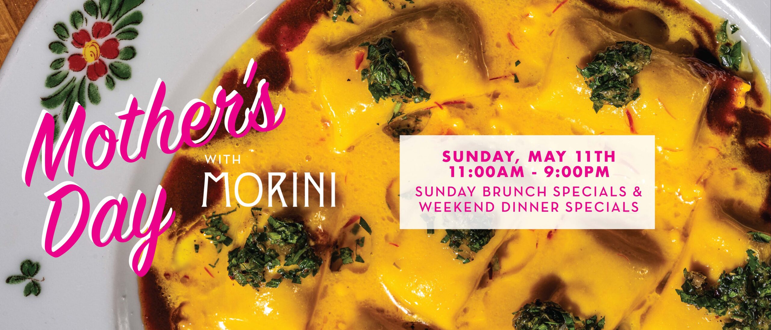 mother's day at osteria morini. SUNDAY, MAY 11TH, 11:00AM - 9:00PM SUNDAY BRUNCH SPECIALS & WEEKEND DINNER SPECIALS